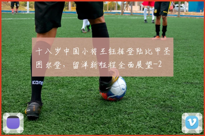 十八岁中国小将王钰栋登陆比甲圣图尔登,留洋新征程全面展望